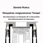 Daniela Rutica: Kleopatras vergessener Tempel 