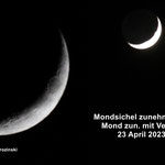 Mondsichel zunehmend + Mondsichel mit Venus. 23 April 2023