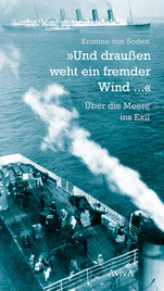 Kristine von Soden: »Und draußen weht ein fremder Wind ...«. Über die Meere ins Exil. 2., überarbeitete Auflage