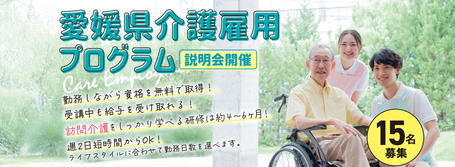 愛媛県介護雇用プログラム 説明会開催 勤務しながら資格を無料で取得！受講中も給与を受け取れる！訪問介護をしっかり学べる研修は約4～6ヶ月！週2日短時間からOK！ライフスタイルに合わせて勤務日数を選べます。