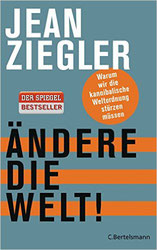 Ändere die Welt!: Warum wir die kannibalische Weltordnung stürzen müssen von Jean Ziegler | Preis 14.63 EUR | 03-2015 C. Bertelsmann 