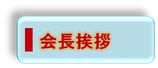 会長挨拶ページへ