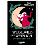 WEISE, WILD UND WEIBLICH - Erwecke die Göttin in dir