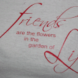 Shirt "Friends are the flowers in the garden of Life"