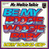 Mr. Walkie Talkie - Be My Boogie Woogie Baby / Lolly Loving Cop
