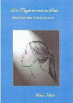 Der Engel an meiner Seite: Eine Einführung in die Engelarbeit
