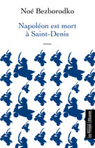 Napoléon est mort à Saint-Denis - Noé Bezborodko