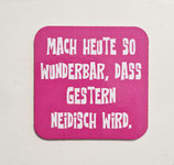 MAGNET "Mach Heute so wunderbar, dass Gestern neidisch wird. "