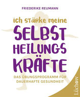 Ich stärke meine Selbstheilungskräfte- das Grundprogramm für dauerhafte Gesundheit!
