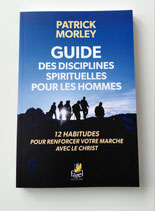 Guide des disciplines spirituelles pour les hommes- 12 habitudes pour renforcer votre marche avec Dieu
