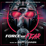 FORCE TO FEAR (MUSIQUE DE FILM) - MATT CANNON (CD)