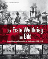 Der Erste Weltkrieg im Bild. Deutschland und Österreich an den Fronten 1914 - 1918