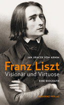 Franz Liszt. Visionär und Virtuose.  Eine Biografie