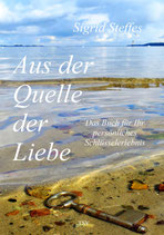 Sigrid Steffes: Aus der Quelle der Liebe - Das Buch für Ihr persönliches Schlüsselerlebnis