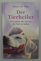 Der Tierheiler - Von einem, der auszog, die Tiere zu heilen - von Robert Haas