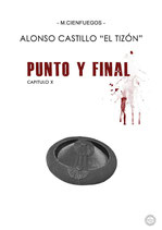 ALONSO CASTILLO "EL TIZÓN" - CAPÍTULO X - EL PUNTO Y FINAL (M. CIENFUEGOS)