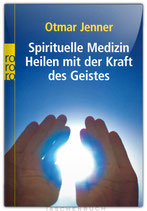 Spirituelle Medizin: Heilen mit der Kraft des Geistes
