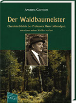 Gautschi, Andreas: Der Waldbaumeister – Charakterbildnis des Professors Hans Leibundgut