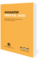 Aksakow über die Jagd - Erinnerungen und Betrachtungen eines leidenschaftlichen Jägers