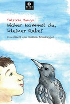 Patricia Jungo - Woher kommst du, kleiner Rabe?