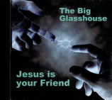 The Big Glasshouse - Jesus is your Friend