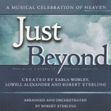 Just Beyond - A Musical Celebration Of Heaven (by Karla Worley, Lowell Alexander, Robert Sterling)