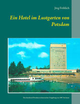 "Ein Hotel im Lustgarten von Potsdam: Das Interhotel Potsdam in historischer Umgebung von 1967 bis heute" - Jörg Fröhlich