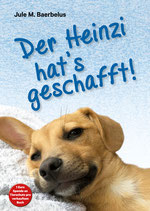 Der Heinzi hat´s geschafft - Die tragikomische "Autobiographie" eines Tierschutzhundes mit Illustrationen von Sabine Werner - Hardcover