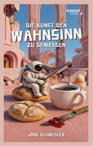 Die Kunst, den Wahnsinn zu genießen