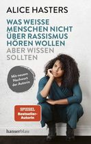 Was weisse Menschen nicht über Rassismus hören wollen aber trotzdem wissen sollten (Alice Hasters)