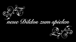 neue Dildos zum spielen   (New dildos to play with)