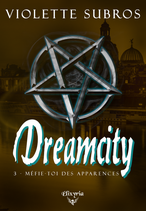 Dreamcity - 3 - Méfie-toi des apparences (Violette Subros)