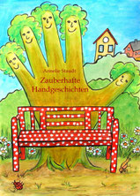 Buchcover, zeigt eine Hand in der Gestalt eines Baumes. Vor dem Baum steht eine rote Bank mit weißen Punkten. Rundum sind Blumen zu sehen und auf einem Hügel dahinter zwei Häuser. Ein Schriftzug sagt "Annelie Staudt - Zauberhafte Handgeschichten" 