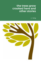 Image of a simply illustrated leaning tree. Text reads: "The Trees Grow Crooked Here and Other Stories by J. L. Long."