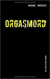 Orgasmord by Madame Mordlust 