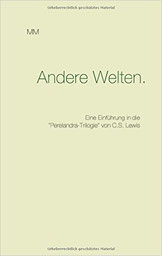 Madame Mordlust: "Andere Welten. Eine Einführung in die 'Perelandra-Trilogie' von C.S. Lewis". 