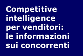 Competitive intelligence per venditori. Le informazioni sui concorrenti.