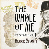 BLOOD SHANTI  The Whole Of Me: Testament I  Label: Aba Shanti-I (LP)