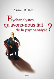 Anne Millet, livre Psychanalystes qu'avons-nous fait de la psychanalyse ?, Editions du Seuil colère face aux modes sectaires des psychanalystes