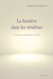 La lumière dans les ténèbres… contre la pollution du moi - Jacques Lusseyran, Éditions Triades