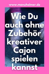 Kreativ Cajon spielen ohne Zubehör Tipps