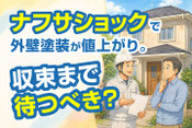 ナフサショックで外壁塗装が値上がり。収束まで待つべき？