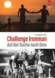 Triathlon Buch: Challenge Ironman - Auf der Suche nach Sinn von Frank-Martin Belz