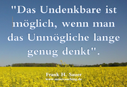Das Undenkbare ist möglich, wenn man das Unmögliche lange genug denkt