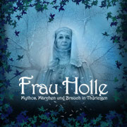 Frau Holle - Mythos, Märchen und Brauch in Thüringen