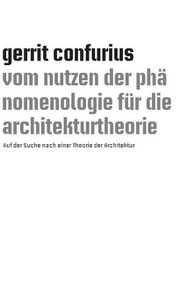  Gerrit Confurius  Vom Nutzen der Phänomenologie für die Architekturtheorie 