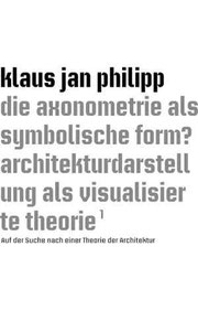 Klaus Jan Philipp, Die Axonometrie als symbolische Form