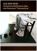 AUS DER SPUR - Ästhetische Reflexionen über das Phänomen "Trümmerfrau" -, 2016