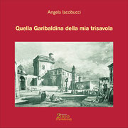 Quella Garibaldina della mia trisavola, un romanzo storico di Angela Iacobucci