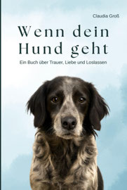Wenn dein Hund geht - Ein Buch über Trauer, Liebe und Loslassen